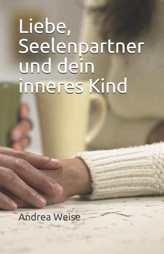 Liebe, Seelenpartner und dein inneres Kind