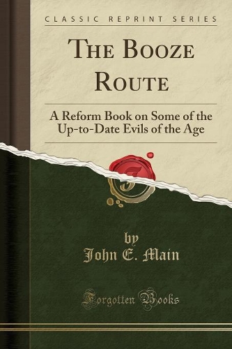 The Booze Route: A Reform Book on Some of the Up-To-Date Evils of the Age (Classic Reprint)(English)
