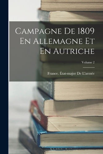 Campagne De 1809 En Allemagne Et En Autriche; Volume 2
