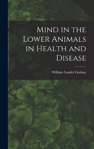 Mind in the Lower Animals in Health and Disease