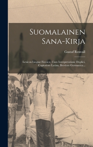 Suomalainen Sana-Kirja: Lexicon Linguæ Finnicæ, Cum Interpretatione Duplici, Copiosiore Latina, Breviore Germanica...