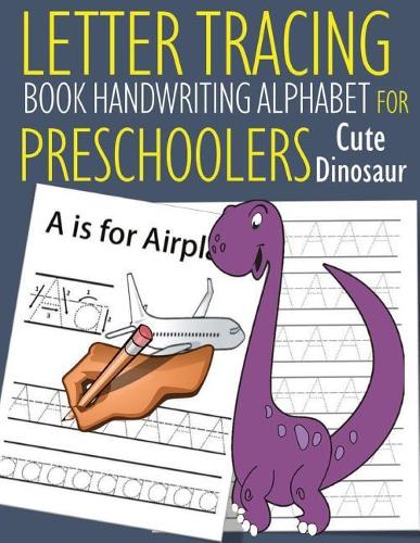 Letter Tracing Book Handwriting Alphabet for Preschoolers Cute Dinosaur: Letter Tracing Book Practice for Kids Ages 3+ Alphabet Writing Practice Handwriting Workbook Kindergarten toddler