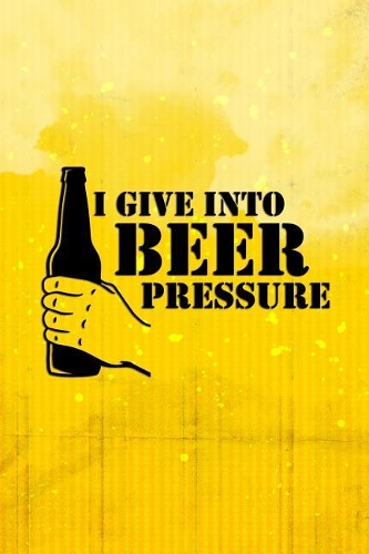 I Give Into Beer Pressure