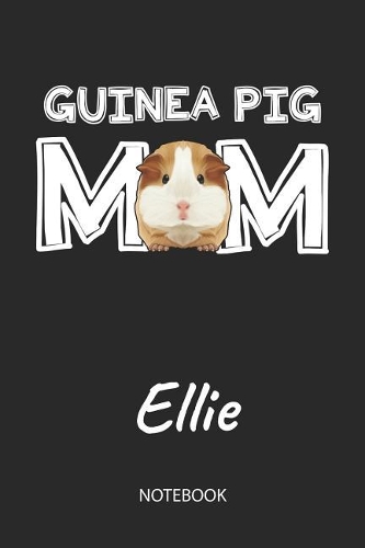 Guinea Pig Mom - Ellie - Notebook: Cute Blank Lined Personalized & Customized Guinea Pig Name School Notebook / Journal for Girls & Women. Funny Guinea Pig Accessories & Stuff. First 