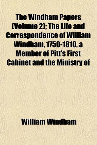 The Windham Papers (Volume 2); The Life and Correspondence of William Windham, 1750-1810, a Member of Pitt's First Cabinet and the Ministry of: (English)