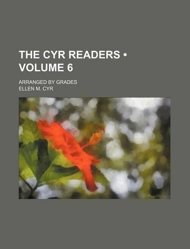 The Cyr Readers (Volume 6); Arranged by Grades