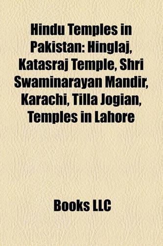 Hindu Temples in Pakistan: Hinglaj, Katasraj Temple, Shri Swaminarayan Mandir, Karachi, Tilla Jogian, Temples in Lahore(English)