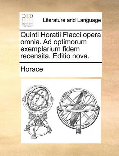 Quinti Horatii Flacci Opera Omnia. Ad Optimorum Exemplarium Fidem Recensita. Editio Nova.
