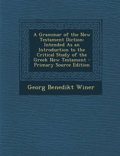 A Grammar of the New Testament Diction: Intended as an Introduction to the Critical Study of the Greek New Testament(English)