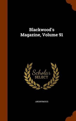 Blackwood's Magazine, Volume 91: (English)