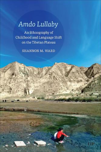 Amdo Lullaby: An Ethnography of Childhood and Language Shift on the Tibetan Plateau(Anthropological Horizons)