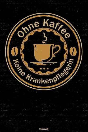 Ohne Kaffee keine Krankenpflegerin Notizbuch
