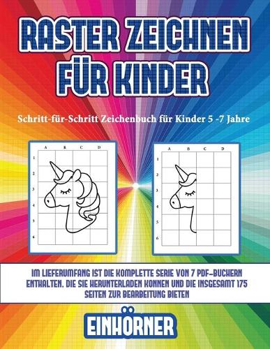 Schritt-für-Schritt Zeichenbuch für Kinder 5 -7 Jahre (Raster zeichnen für Kinder - Einhörner)