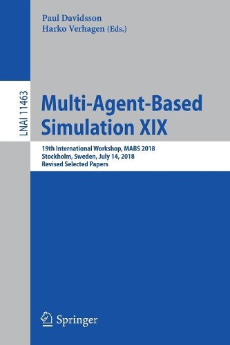 Multi-Agent-Based Simulation XIX: 19th International Workshop, MABS 2018, Stockholm, Sweden, July 14, 2018, Revised Selected Papers(11463 Lecture Notes in Computer Science)
