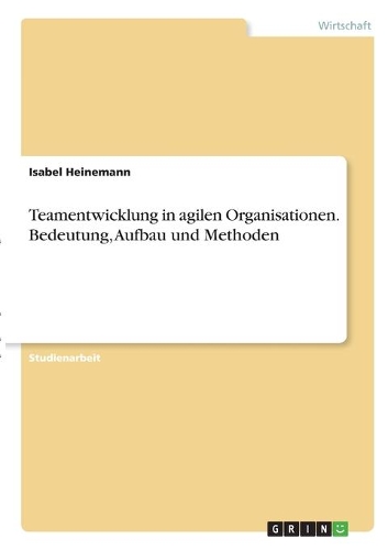 Teamentwicklung in agilen Organisationen. Bedeutung, Aufbau und Methoden