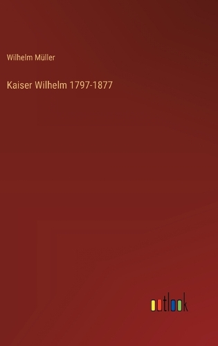 Kaiser Wilhelm 1797-1877