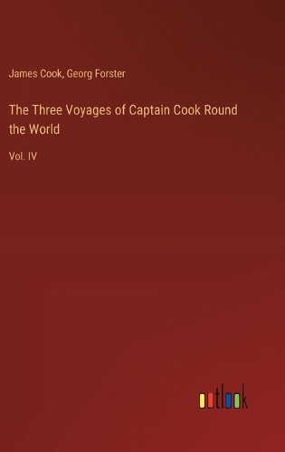 The Three Voyages of Captain Cook Round the World: Vol. IV