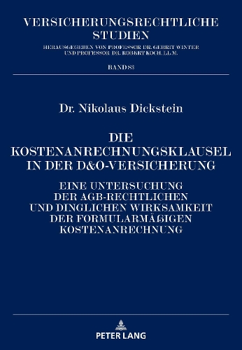 Die Kostenanrechnungsklausel in Der D&o-Versicherung: Eine Untersuchung Der Agb-Rechtlichen Und Dinglichen Wirksamkeit Der Formularmaeßigen Kostenanrechnung(83 Versicherungsrechtliche Studien)
