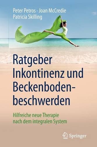 Ratgeber Inkontinenz Und Beckenbodenbeschwerden: Hilfreiche Neue Therapie Nach Dem Integralen System(German)