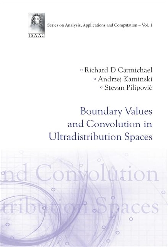 Boundary Values And Convolution In Ultradistribution Spaces: (Analysis, Applications and Computation)