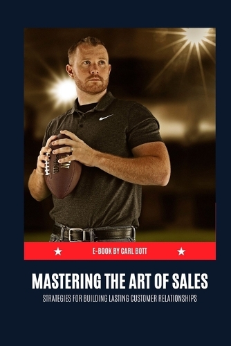 Mastering the Art of Sales: Strategies for Building Lasting Customer Relationships