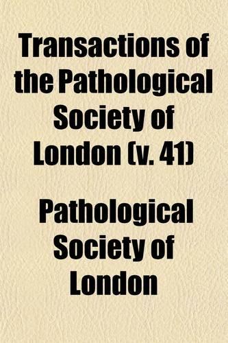 Transactions of the Pathological Society of London Volume 41