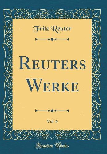 Reuters Werke, Vol. 6 (Classic Reprint)