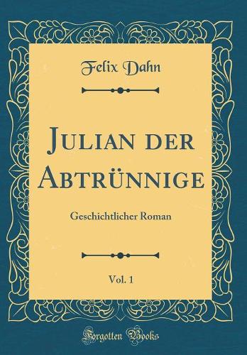 Julian der Abtrünnige, Vol. 1: Geschichtlicher Roman (Classic Reprint)