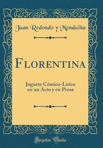 Florentina: Juguete Cómico-Lirico en un Acto y en Prosa (Classic Reprint)
