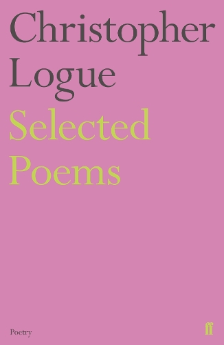 Selected Poems of Christopher Logue: (Faber Poetry)