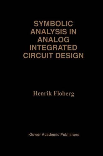 Symbolic Analysis in Analog Integrated Circuit Design: (413 The Springer International Series in Engineering and Computer Science)