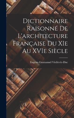 Dictionnaire raisonné de l'architecture française du XIe au XVIe siècle