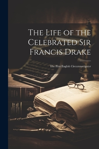 The Life of the Celebrated Sir Francis Drake