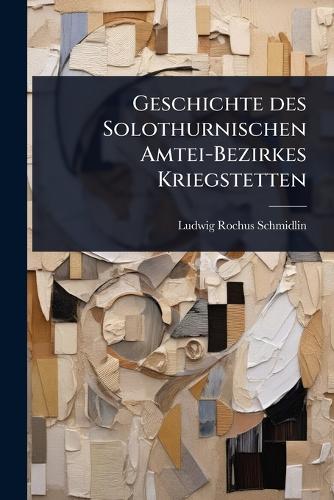 Geschichte des Solothurnischen Amtei-Bezirkes Kriegstetten