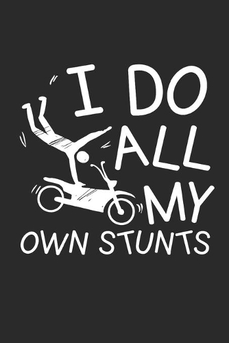 I do all my own Stunts