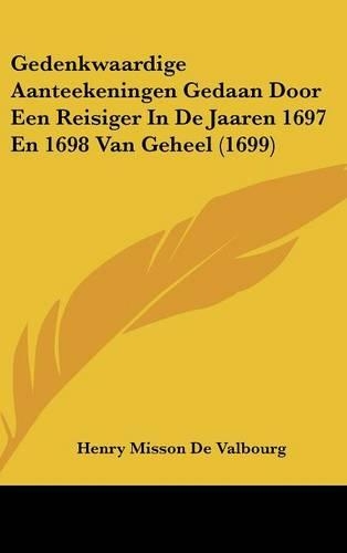 Gedenkwaardige Aanteekeningen Gedaan Door Een Reisiger in de Jaaren 1697 En 1698 Van Geheel (1699)