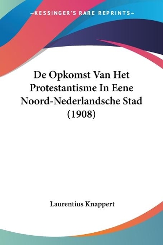 De Opkomst Van Het Protestantisme In Eene Noord-Nederlandsche Stad (1908)