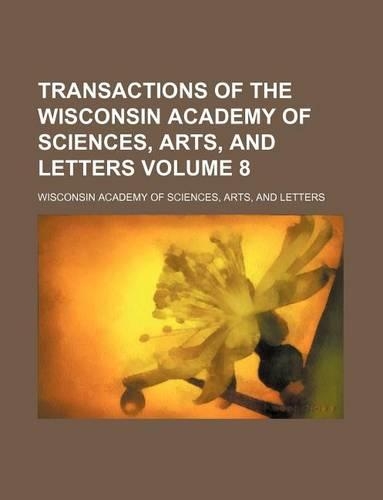 Transactions of the Wisconsin Academy of Sciences, Arts, and Letters Volume 8