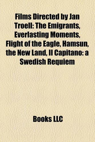 Films Directed by Jan Troell (Study Guide): The Emigrants, Everlasting Moments, Flight of the Eagle, Hamsun, the New Land(English)