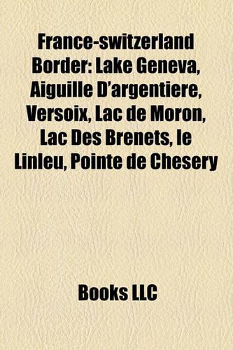 France-Switzerland Border: Lake Geneva, Aiguille D'Argentiere, Versoix, Lac de Moron, Lac Des Brenets, Le Linleu, Pointe de Chesery(English)