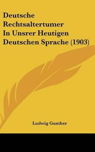 Deutsche Rechtsaltertumer in Unsrer Heutigen Deutschen Sprache (1903)