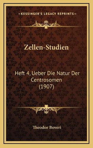Zellen-Studien: Heft 4, Ueber Die Natur Der Centrosomen (1907)(German)