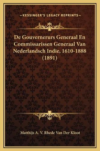 De Gouvernerurs Generaal En Commissarissen Generaal Van Nederlandsch Indie, 1610-1888 (1891)