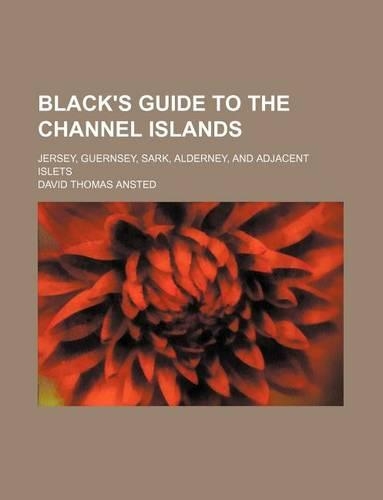 Black's Guide to the Channel Islands; Jersey, Guernsey, Sark, Alderney, and Adjacent Islets: (English)