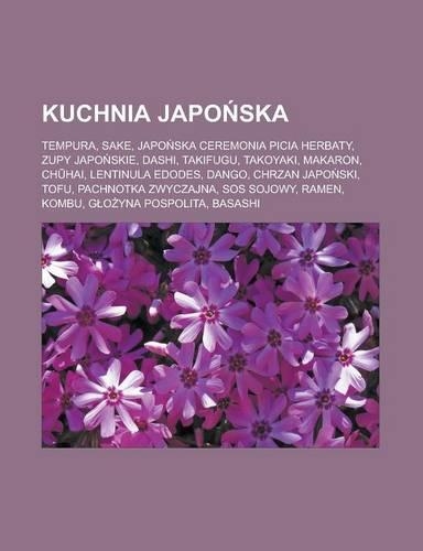 Kuchnia Japo Ska: Tempura, Sake, Japo Ska Ceremonia Picia Herbaty, Zupy Japo Skie, Dashi, Takifugu, Takoyaki, Makaron, Ch Hai, Lentinula Edodes, Dango, Chrzan Japo Sk(Polish)