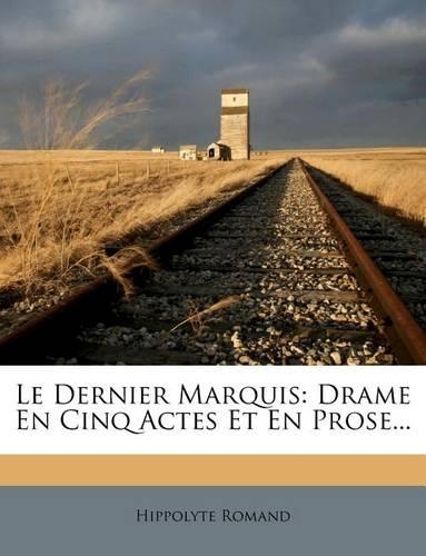 Dernier Marquis: Drame En Cinq Actes Et En Prose...(French)
