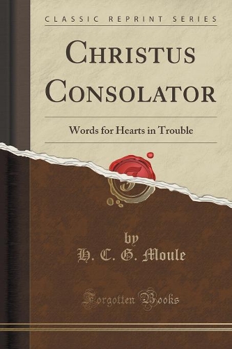 Christus Consolator: Words for Hearts in Trouble (Classic Reprint)(English)