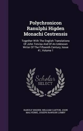 Polychronicon Ranulphi Higden Monachi Cestrensis: Together with the English Translations of John Trevisa and of an Unknown Writer of the Fifteenth Century, Issue 41, Volume 1(English)