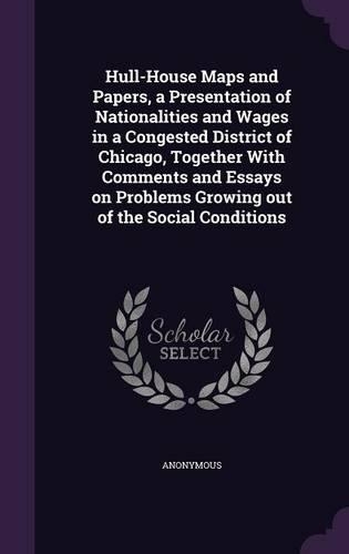 Hull-House Maps and Papers, a Presentation of Nationalities and Wages in a Congested District of Chicago, Together With Comments and Essays on Problems Growing out of the Social Conditions
