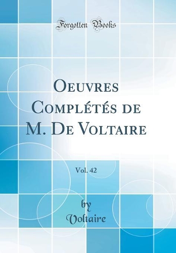 Oeuvres Complétés de M. De Voltaire, Vol. 42 (Classic Reprint)